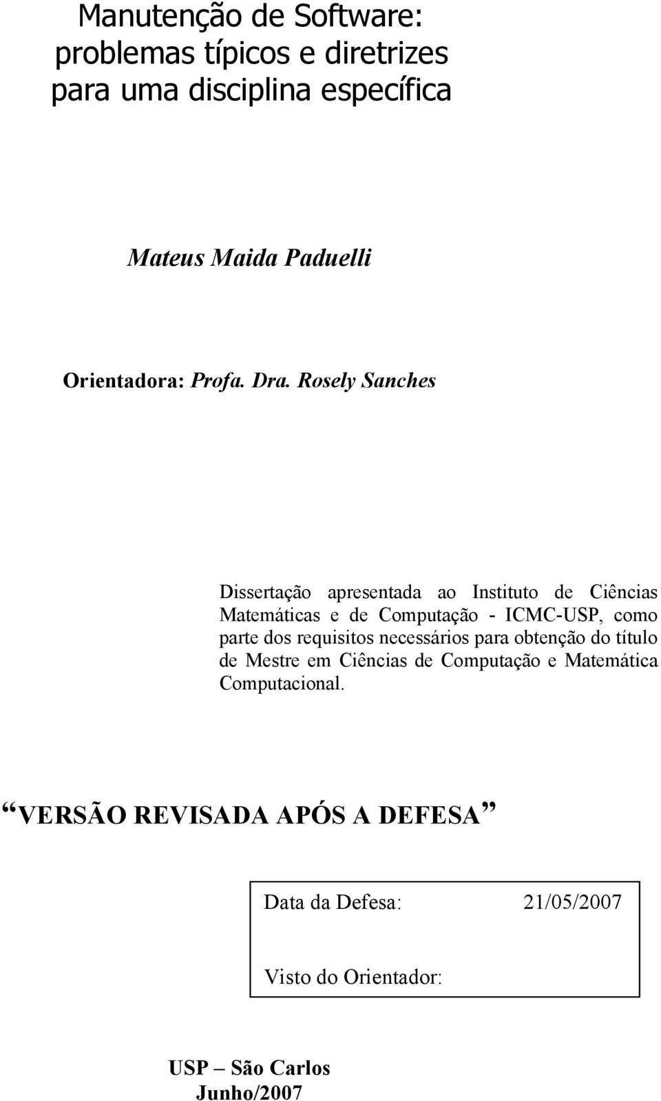 Rosely Sanches Dissertação apresentada ao Instituto de Ciências Matemáticas e de Computação - ICMC-USP, como parte