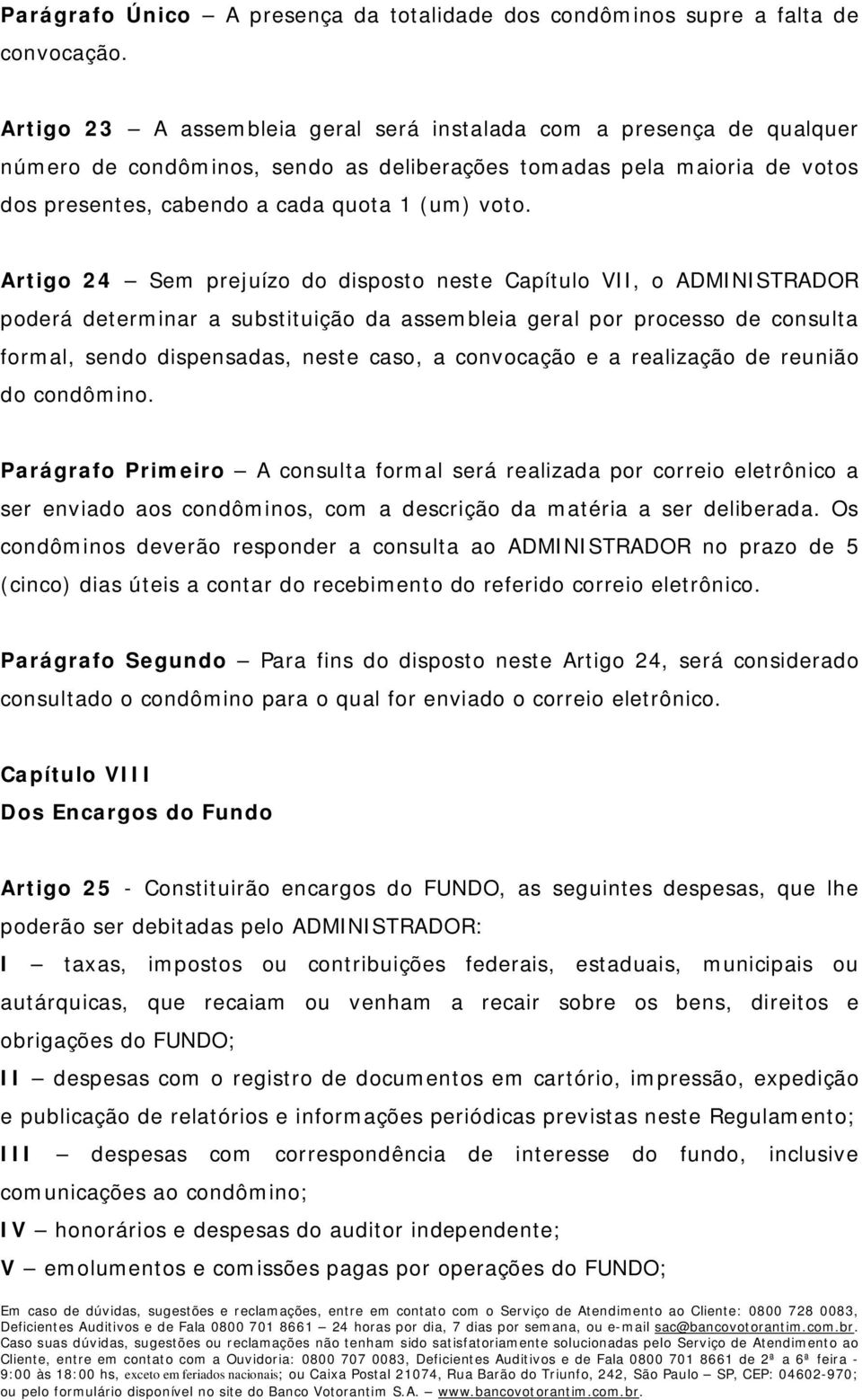 Artigo 24 Sem prejuízo do disposto neste Capítulo VII, o ADMINISTRADOR poderá determinar a substituição da assembleia geral por processo de consulta formal, sendo dispensadas, neste caso, a