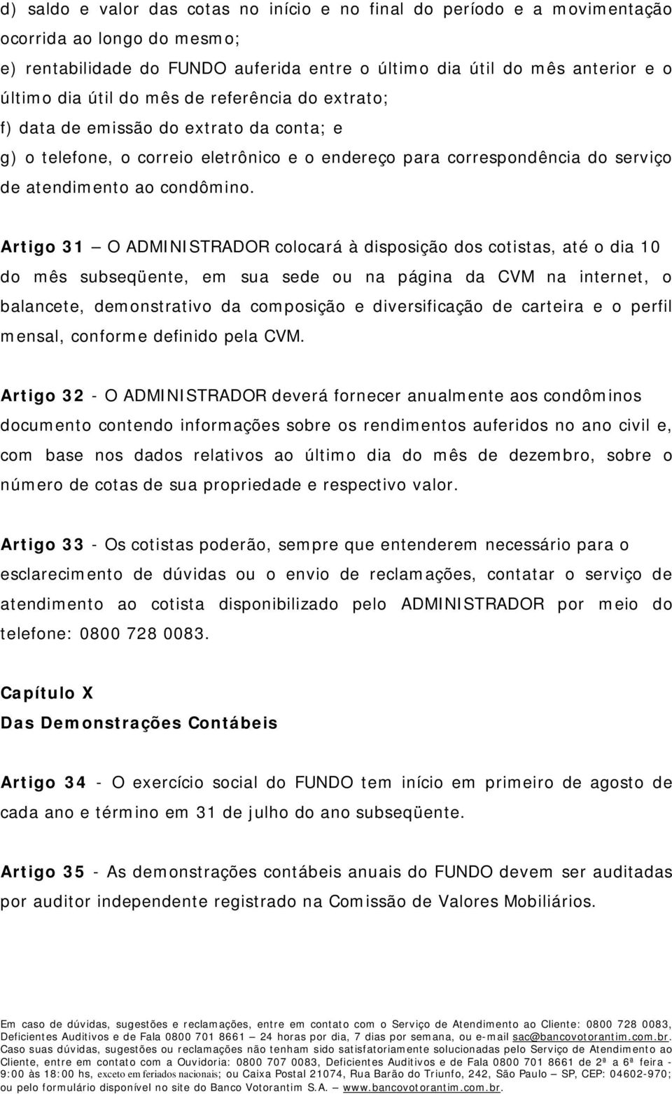 Artigo 31 O ADMINISTRADOR colocará à disposição dos cotistas, até o dia 10 do mês subseqüente, em sua sede ou na página da CVM na internet, o balancete, demonstrativo da composição e diversificação