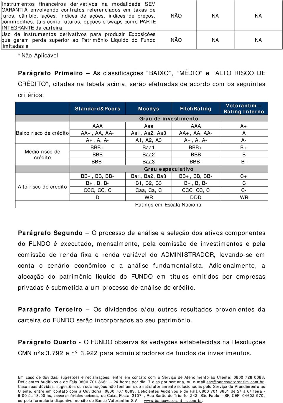 Parágrafo Primeiro As classificações BAIXO, MÉDIO e ALTO RISCO DE CRÉDITO, citadas na tabela acima, serão efetuadas de acordo com os seguintes critérios: Baixo risco de crédito Médio risco de crédito