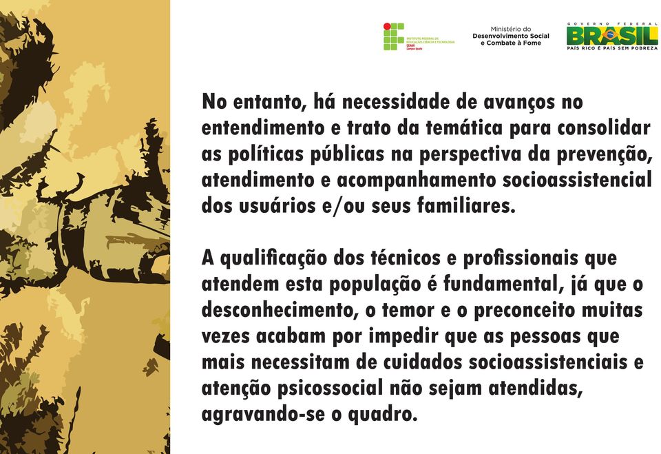 A qualificação dos técnicos e profissionais que atendem esta população é fundamental, já que o desconhecimento, o temor e o