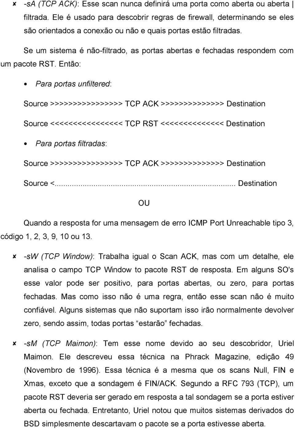 Se um sistema é não-filtrado, as portas abertas e fechadas respondem com um pacote RST.