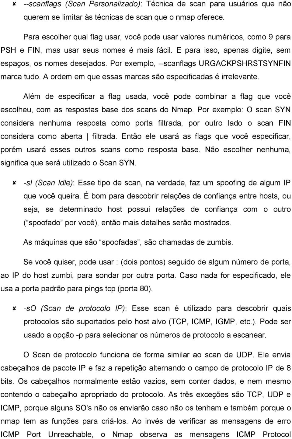 Por exemplo, --scanflags URGACKPSHRSTSYNFIN marca tudo. A ordem em que essas marcas são especificadas é irrelevante.