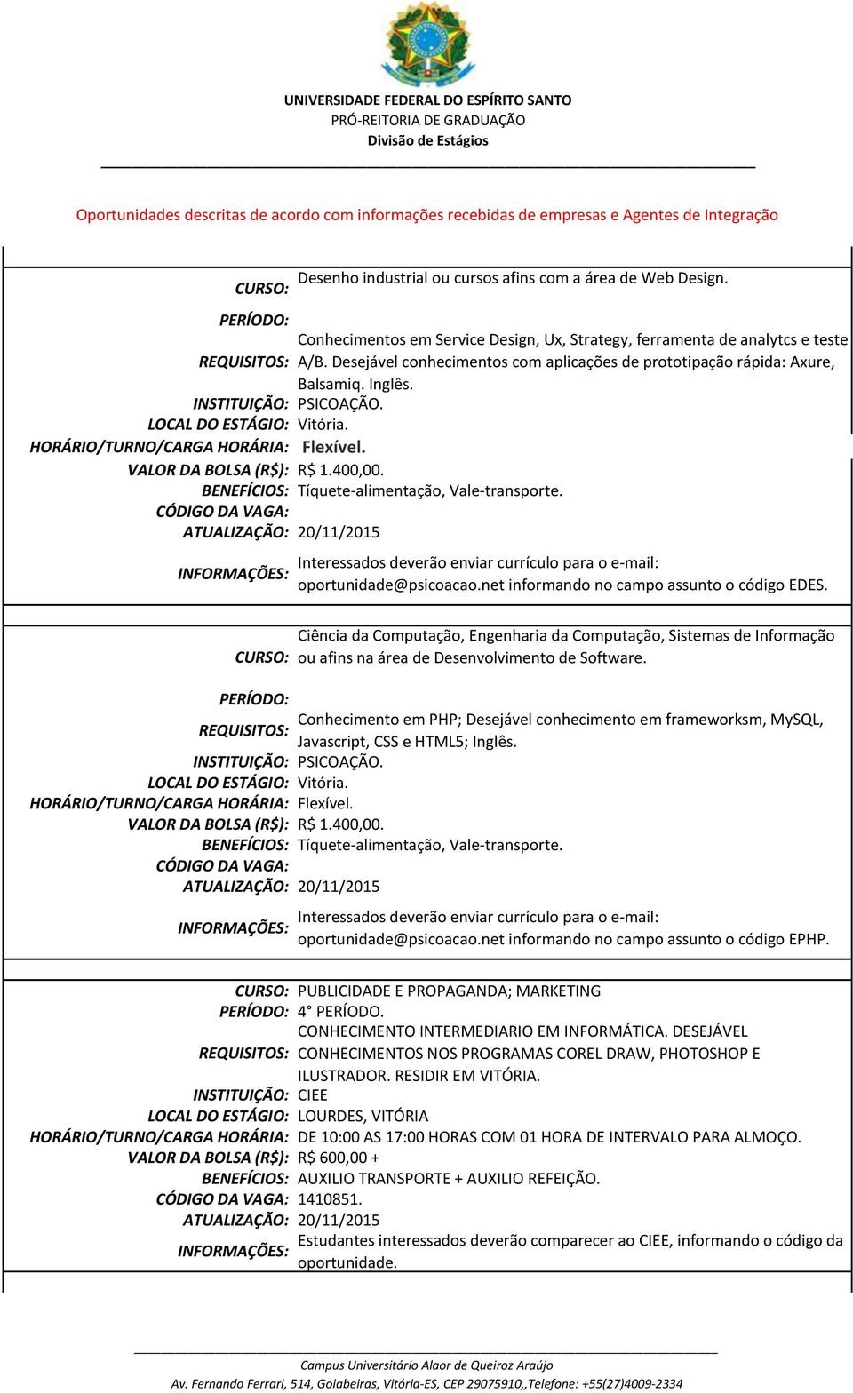 HORÁRIO/TURNO/CARGA HORÁRIA: Flexível. VALOR DA BOLSA (R$): R$ 1.400,00. BENEFÍCIOS: Tíquete-alimentação, Vale-transporte.