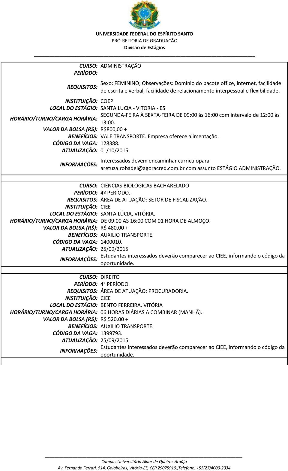 128388. ATUALIZAÇÃO: 01/10/2015 Interessados devem encaminhar curriculopara aretuza.robadel@agoracred.com.br com assunto ESTÁGIO ADMINISTRAÇÃO. CURSO: CIÊNCIAS BIOLÓGICAS BACHARELADO 4º PERÍODO.