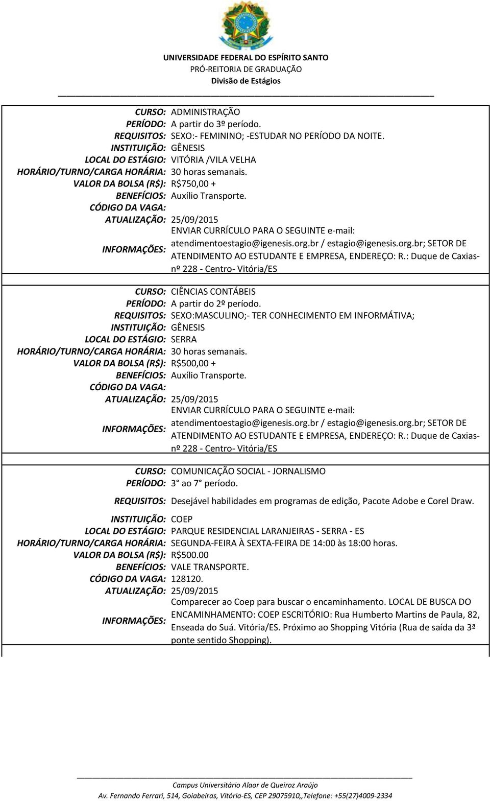 br / estagio@igenesis.org.br; SETOR DE ATENDIMENTO AO ESTUDANTE E EMPRESA, ENDEREÇO: R.: Duque de Caxiasnº 228 - Centro- Vitória/ES CURSO: CIÊNCIAS CONTÁBEIS A partir do 2º período.