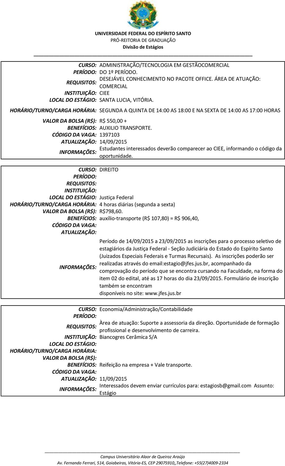 1397103 ATUALIZAÇÃO: 14/09/2015 CURSO: DIREITO Justiça Federal HORÁRIO/TURNO/CARGA HORÁRIA: 4 horas diárias (segunda a sexta) VALOR DA BOLSA (R$): R$798,60.