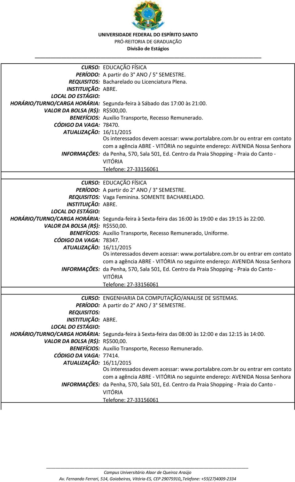 br ou entrar em contato com a agência ABRE VITÓRIA no seguinte endereço: AVENIDA Nossa Senhora da Penha, 570, Sala 501, Ed.