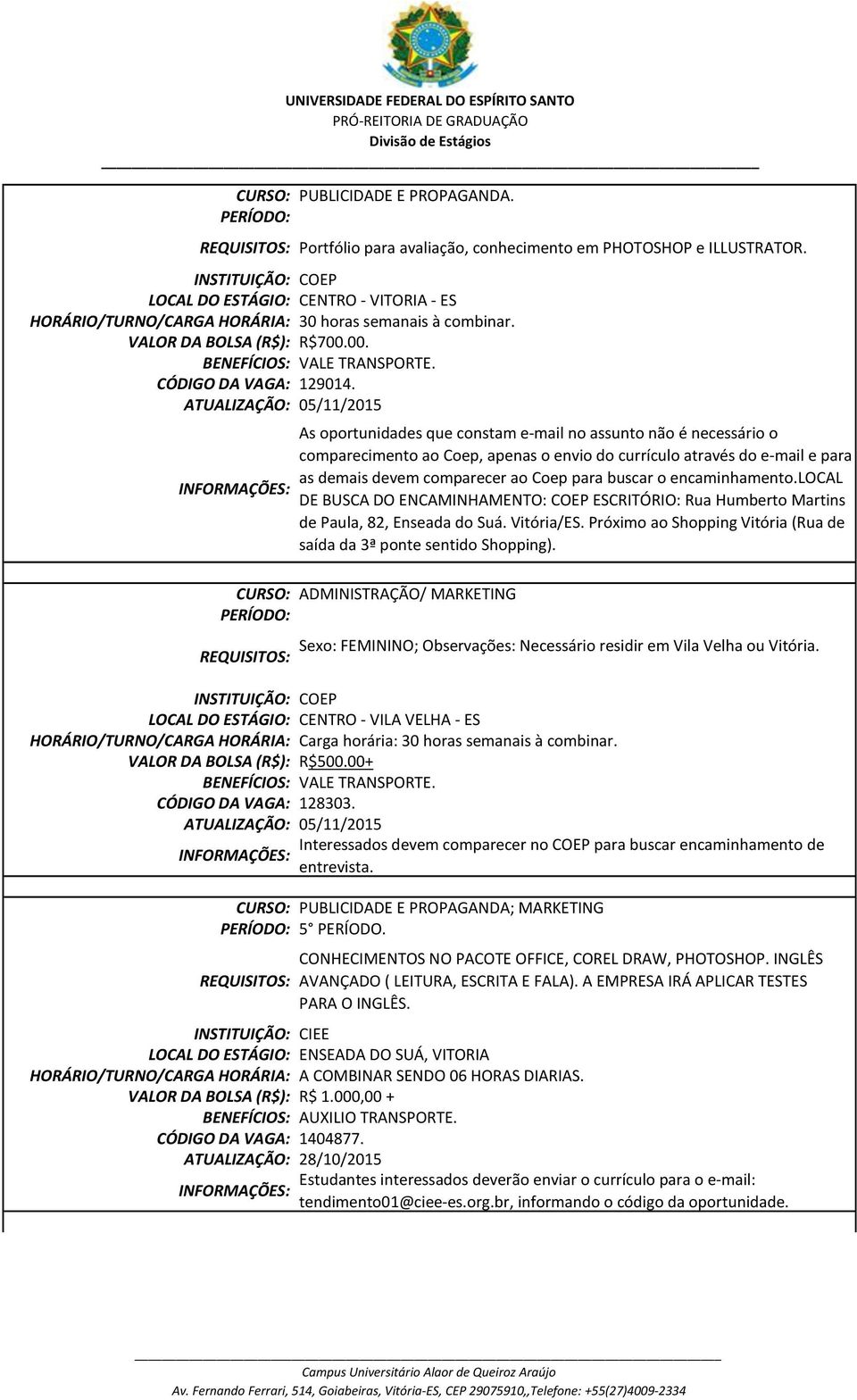 ATUALIZAÇÃO: 05/11/2015 As oportunidades que constam e-mail no assunto não é necessário o comparecimento ao Coep, apenas o envio do currículo através do e-mail e para as demais devem comparecer ao