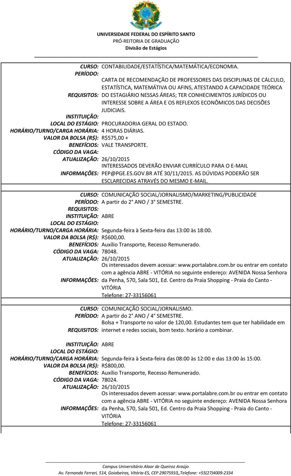 SOBRE A ÁREA E OS REFLEXOS ECONÔMICOS DAS DECISÕES JUDICIAIS. PROCURADORIA GERAL DO ESTADO. HORÁRIO/TURNO/CARGA HORÁRIA: 4 HORAS DIÁRIAS.