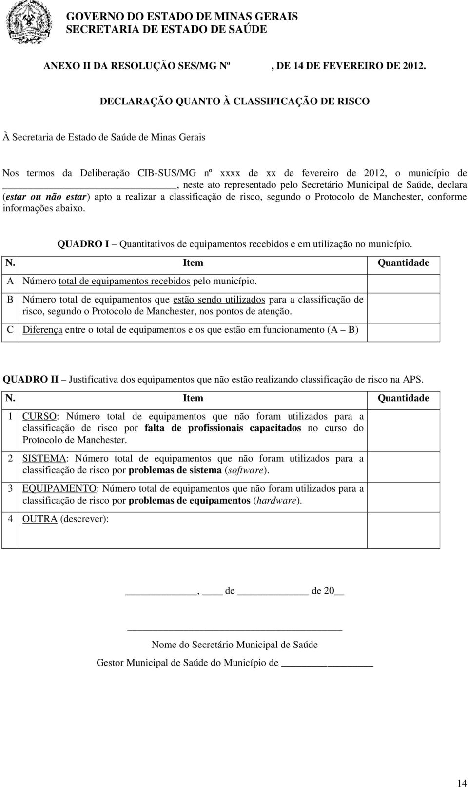 representado pelo Secretário Municipal de Saúde, declara (estar ou não estar) apto a realizar a classificação de risco, segundo o Protocolo de Manchester, conforme informações abaixo.