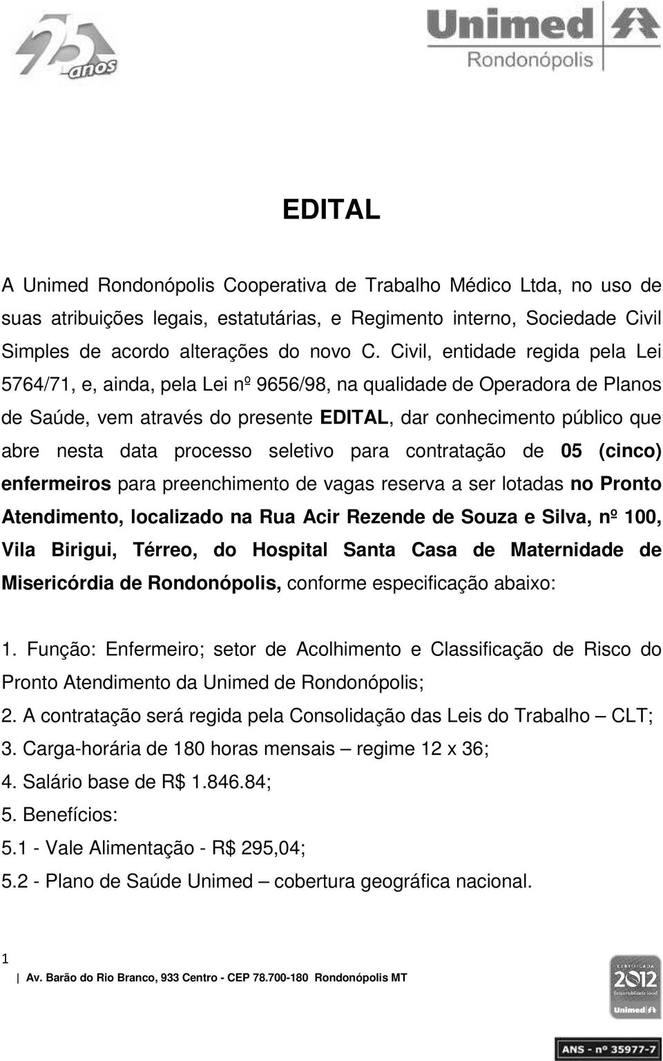 processo seletivo para contratação de 05 (cinco) enfermeiros para preenchimento de vagas reserva a ser lotadas no Pronto Atendimento, localizado na Rua Acir Rezende de Souza e Silva, nº 100, Vila