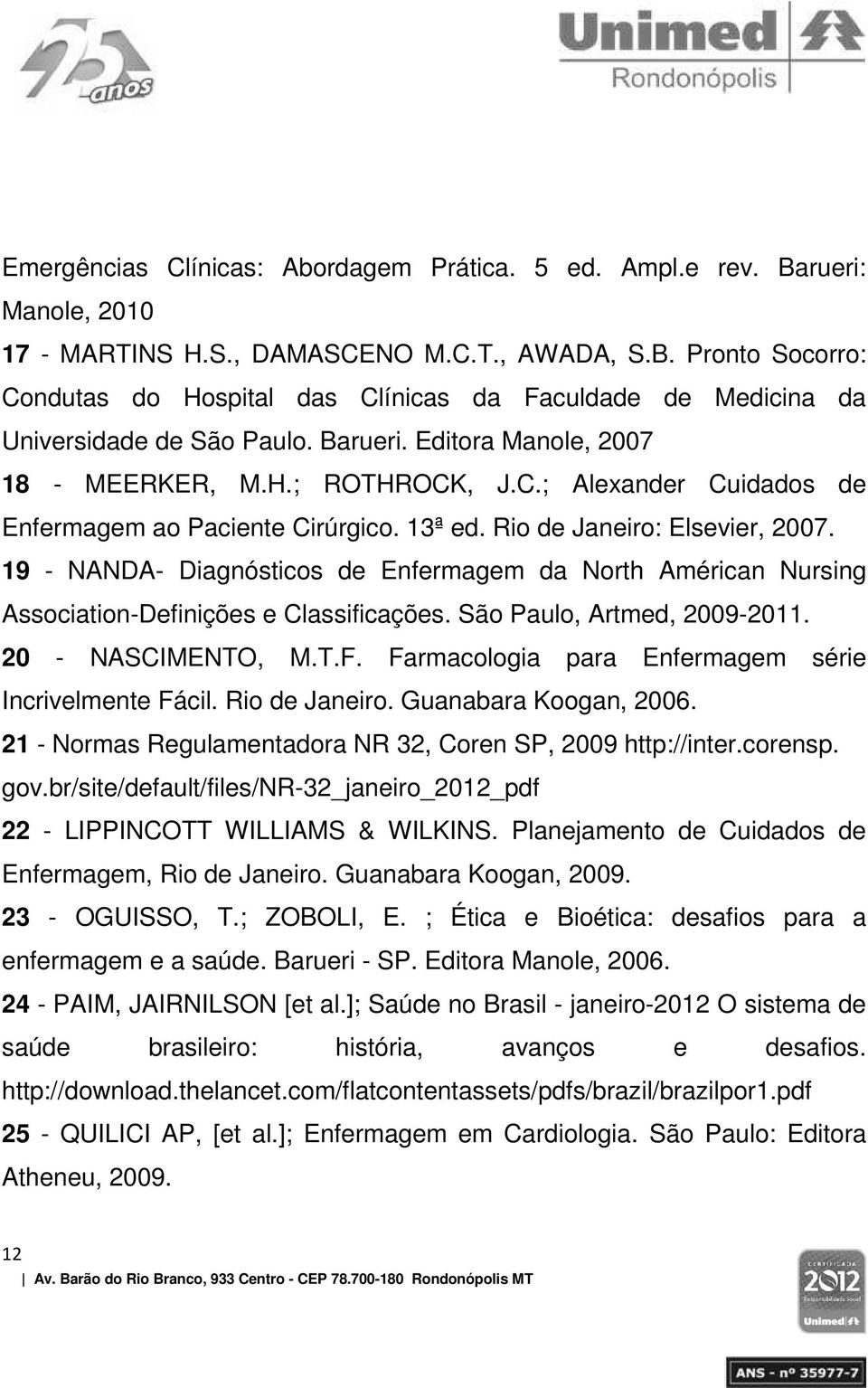 19 - NANDA- Diagnósticos de Enfermagem da North Américan Nursing Association-Definições e Classificações. São Paulo, Artmed, 2009-2011. 20 - NASCIMENTO, M.T.F.