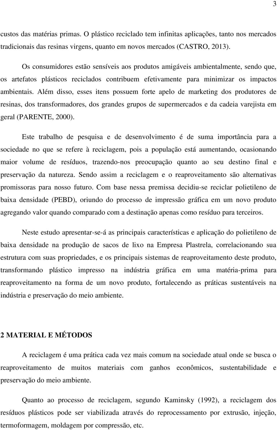 Além disso, esses itens possuem forte apelo de marketing dos produtores de resinas, dos transformadores, dos grandes grupos de supermercados e da cadeia varejista em geral (PARENTE, 2000).