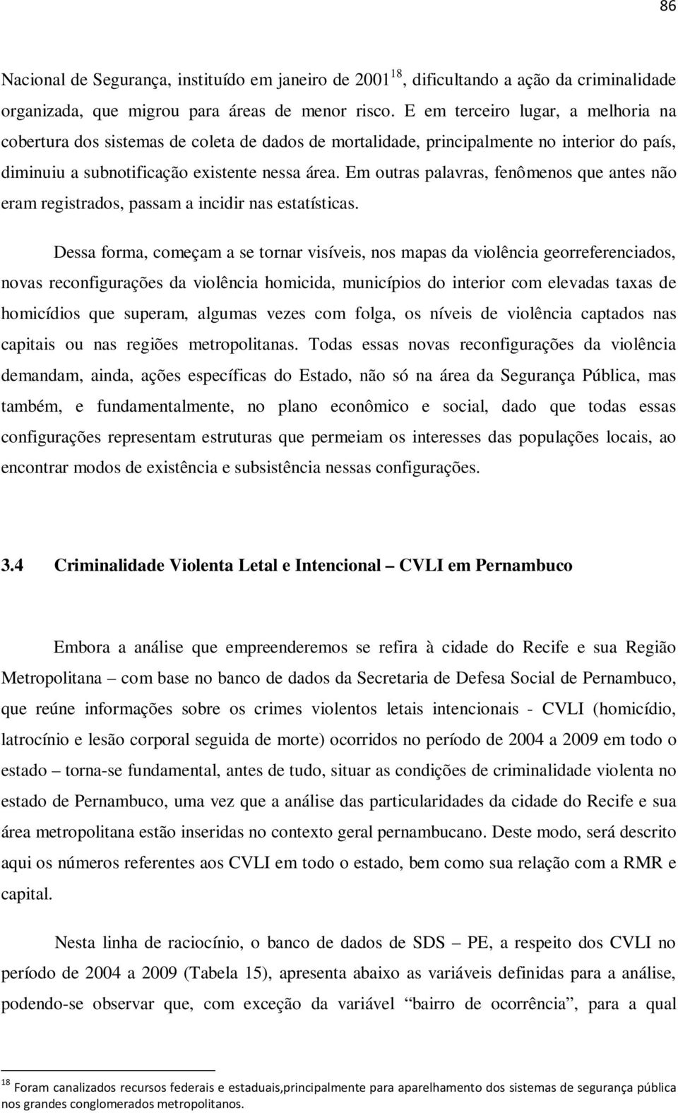 Em outras palavras, fenômenos que antes não eram registrados, passam a incidir nas estatísticas.