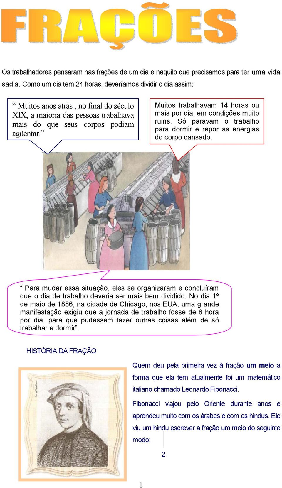 Muitos trabalhavam 14 horas ou mais por dia, em condições muito ruins. Só paravam o trabalho para dormir e repor as energias do corpo cansado.