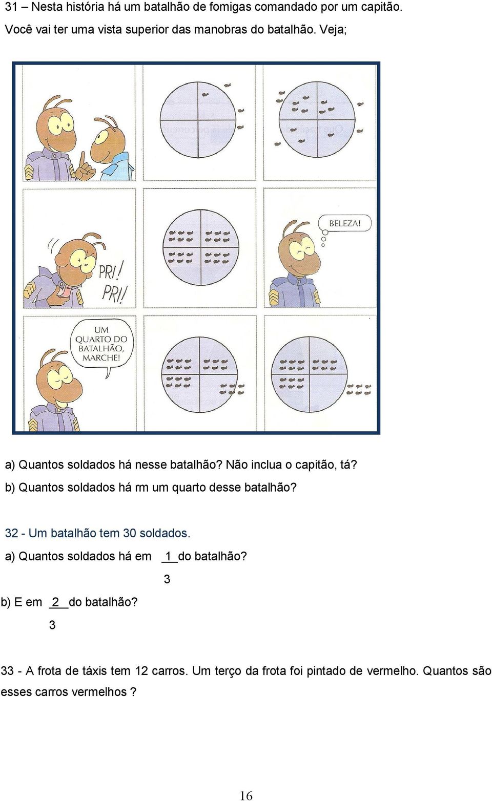 Não inclua o capitão, tá? b) Quantos soldados há rm um quarto desse batalhão? 32 - Um batalhão tem 30 soldados.