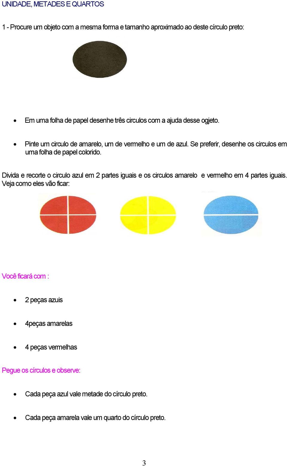 Divida e recorte o circulo azul em 2 partes iguais e os circulos amarelo e vermelho em 4 partes iguais.