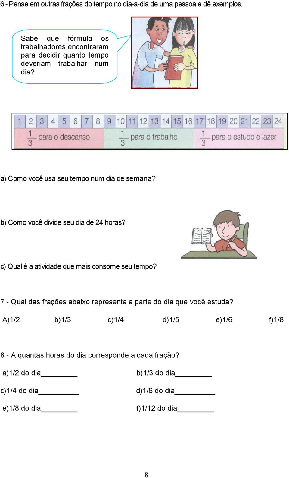 a) Como você usa seu tempo num dia de semana? b) Como você divide seu dia de 24 horas? c) Qual é a atividade que mais consome seu tempo?