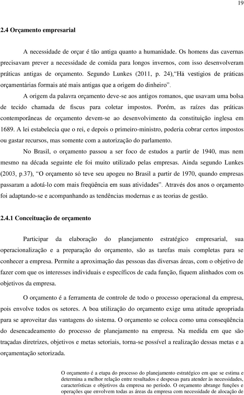 24), Há vestígios de práticas orçamentárias formais até mais antigas que a origem do dinheiro.