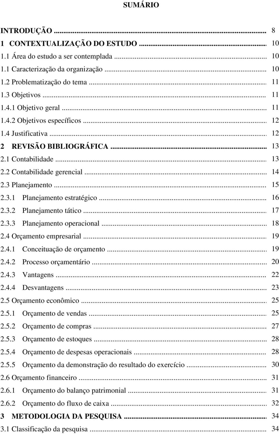 .. 16 2.3.2 Planejamento tático... 17 2.3.3 Planejamento operacional... 18 2.4 Orçamento empresarial... 19 2.4.1 Conceituação de orçamento... 19 2.4.2 Processo orçamentário... 20 2.4.3 Vantagens.