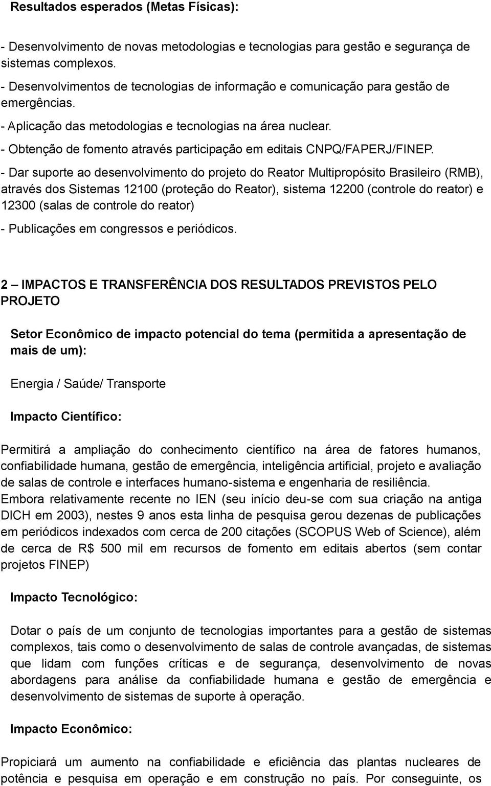 - Obtenção de fomento através participação em editais CNPQ/FAPERJ/FINEP.