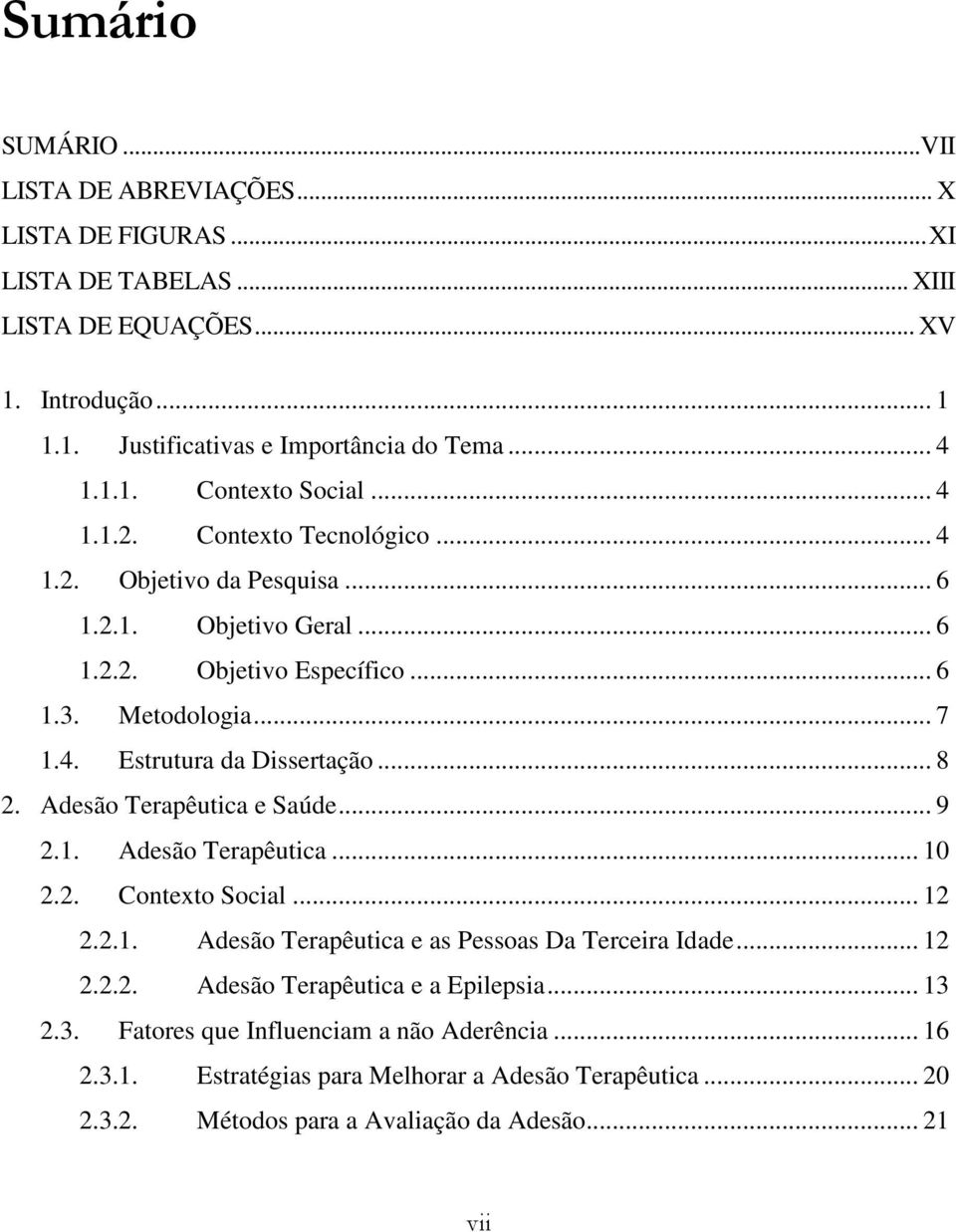 .. 8 2. Adesão Terapêutica e Saúde... 9 2.1. Adesão Terapêutica... 10 2.2. Contexto Social... 12 2.2.1. Adesão Terapêutica e as Pessoas Da Terceira Idade... 12 2.2.2. Adesão Terapêutica e a Epilepsia.