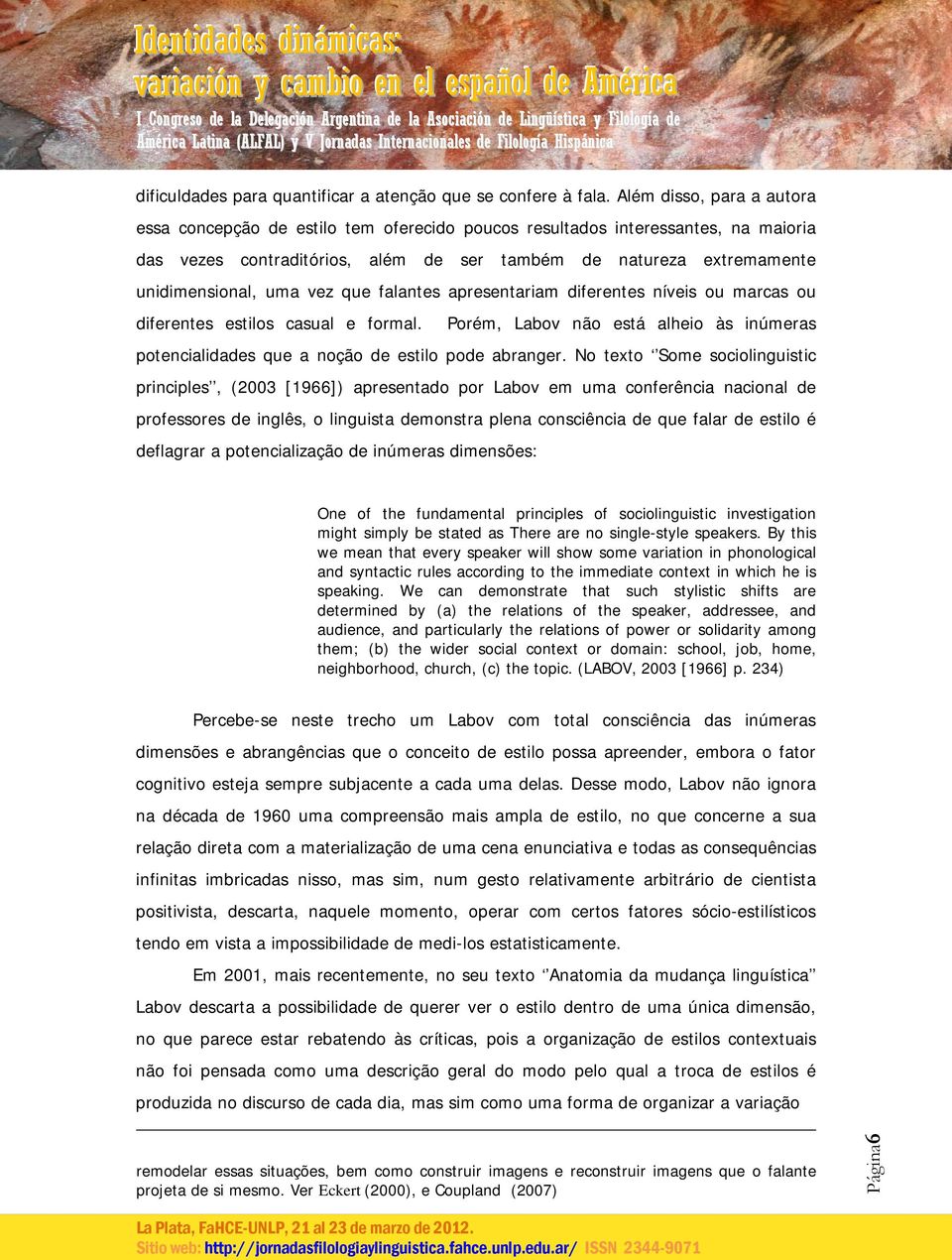 vez que falantes apresentariam diferentes níveis ou marcas ou diferentes estilos casual e formal. Porém, Labov não está alheio às inúmeras potencialidades que a noção de estilo pode abranger.