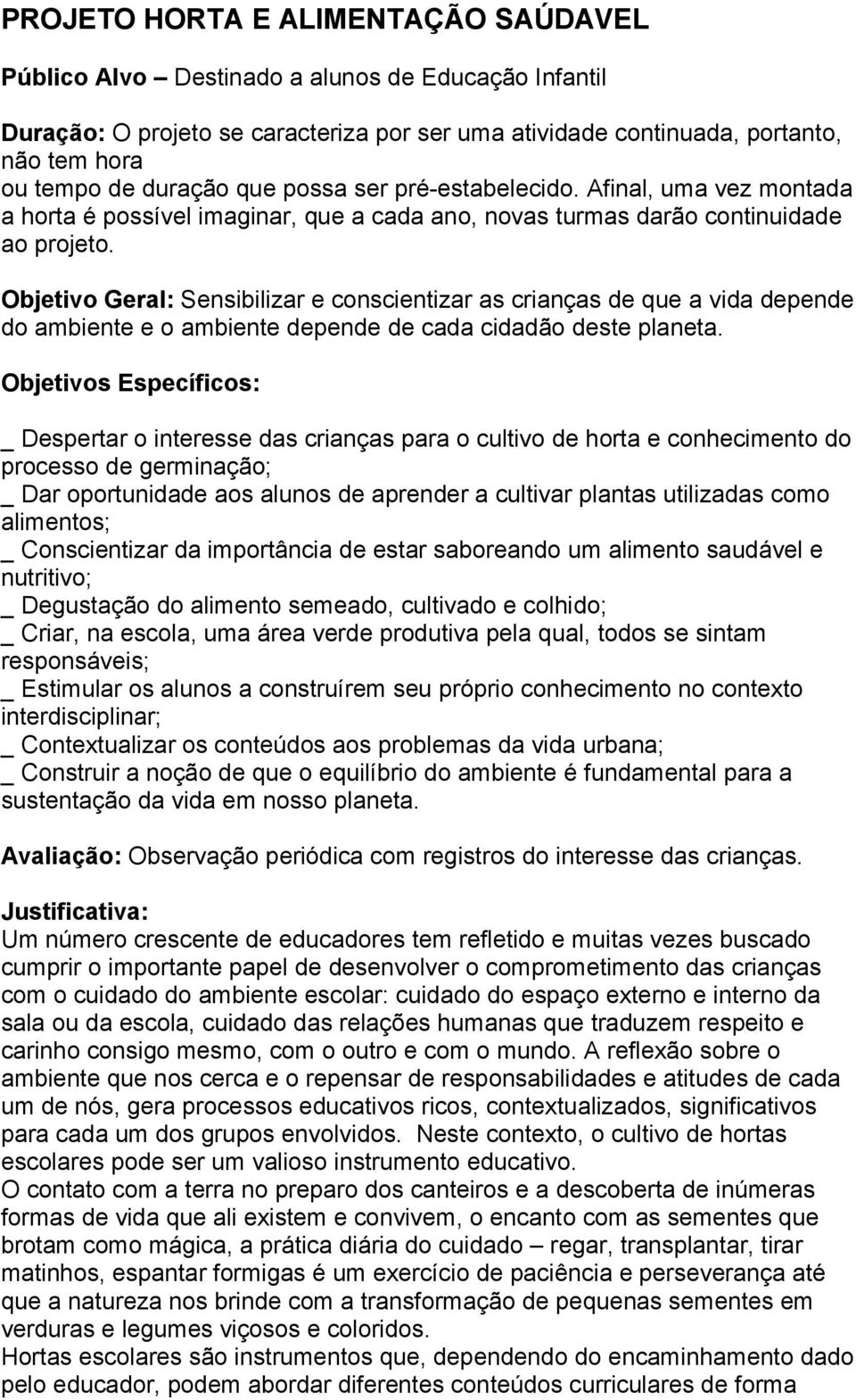 Objetivo Geral: Sensibilizar e conscientizar as crianças de que a vida depende do ambiente e o ambiente depende de cada cidadão deste planeta.