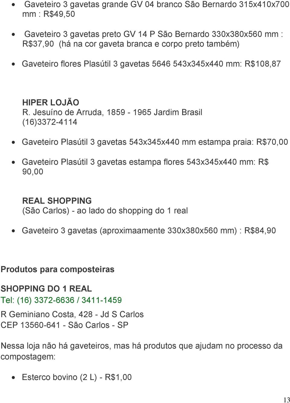 Jesuíno de Arruda, 1859-1965 Jardim Brasil (16)3372-4114 Gaveteiro Plasútil 3 gavetas 543x345x440 mm estampa praia: R$70,00 Gaveteiro Plasútil 3 gavetas estampa flores 543x345x440 mm: R$ 90,00 REAL