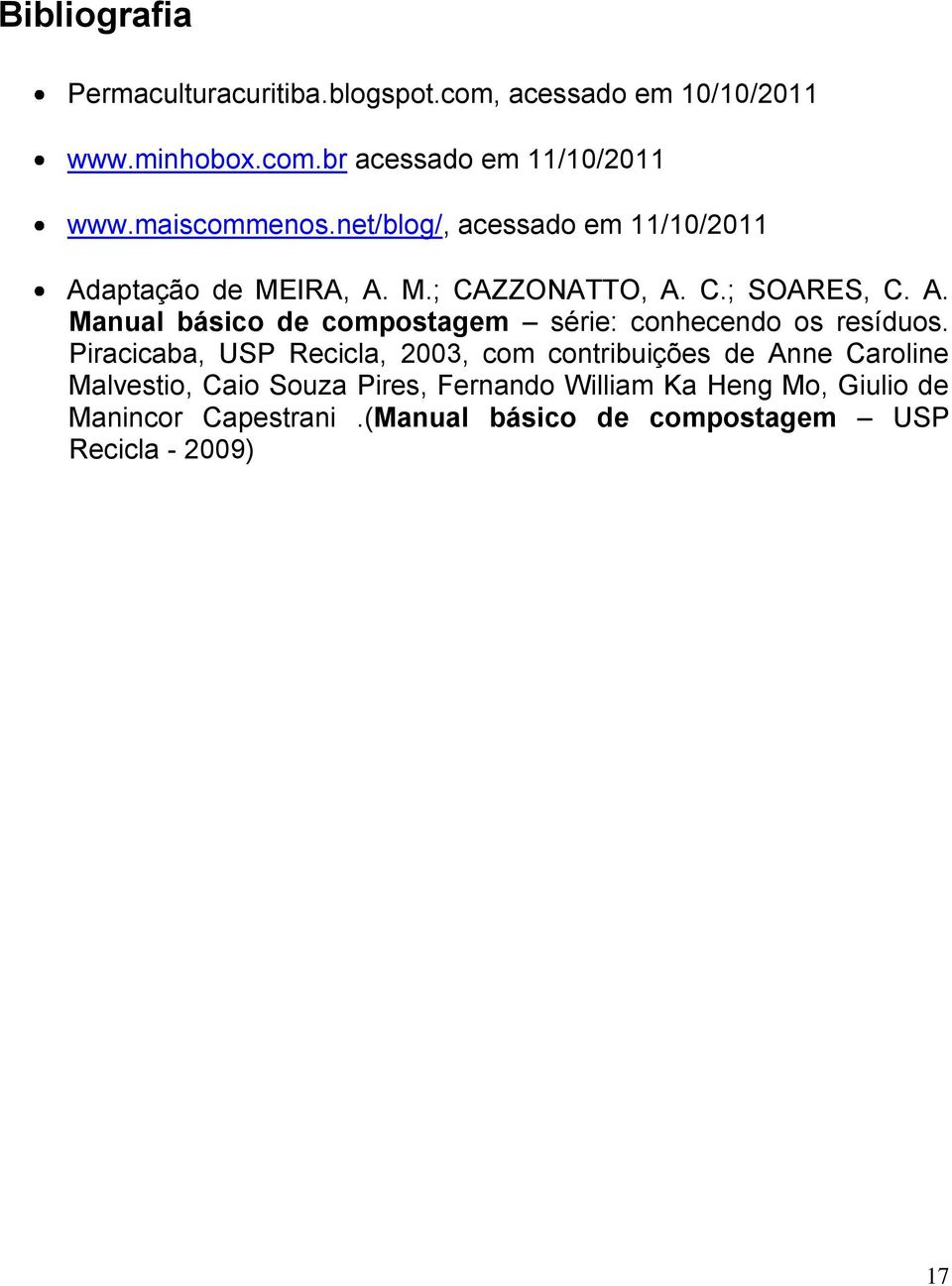 Piracicaba, USP Recicla, 2003, com contribuições de Anne Caroline Malvestio, Caio Souza Pires, Fernando William Ka Heng