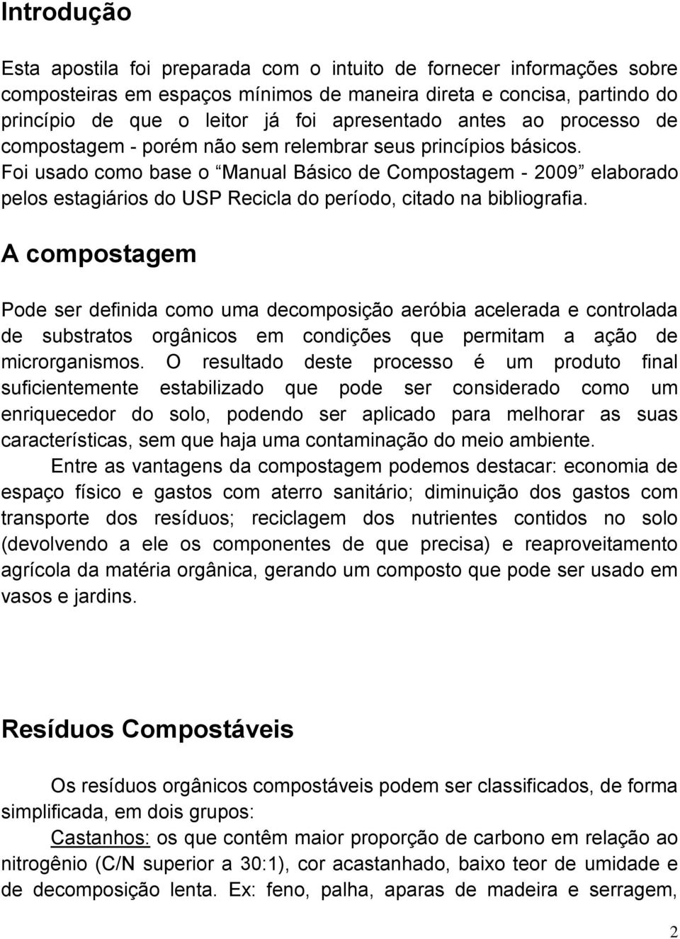 Foi usado como base o Manual Básico de Compostagem - 2009 elaborado pelos estagiários do USP Recicla do período, citado na bibliografia.