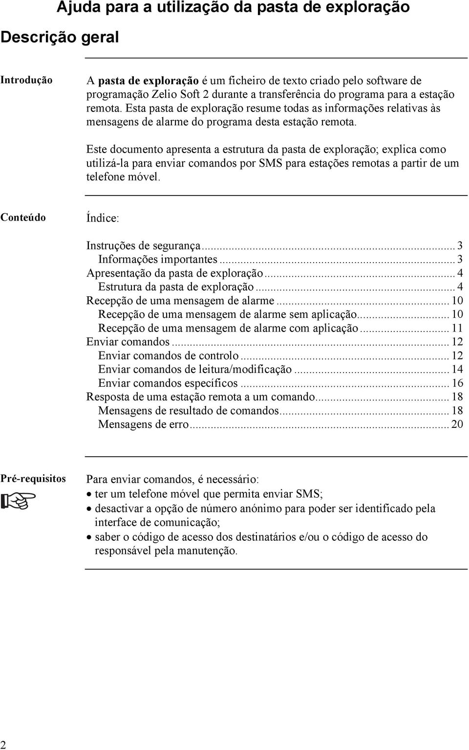 Este oumento present estrutur pst e explorção; expli omo utilizá-l pr envir omnos por SMS pr estções remots prtir e um telefone móvel. Conteúo Ínie: Instruções e segurnç... 3 Informções importntes.