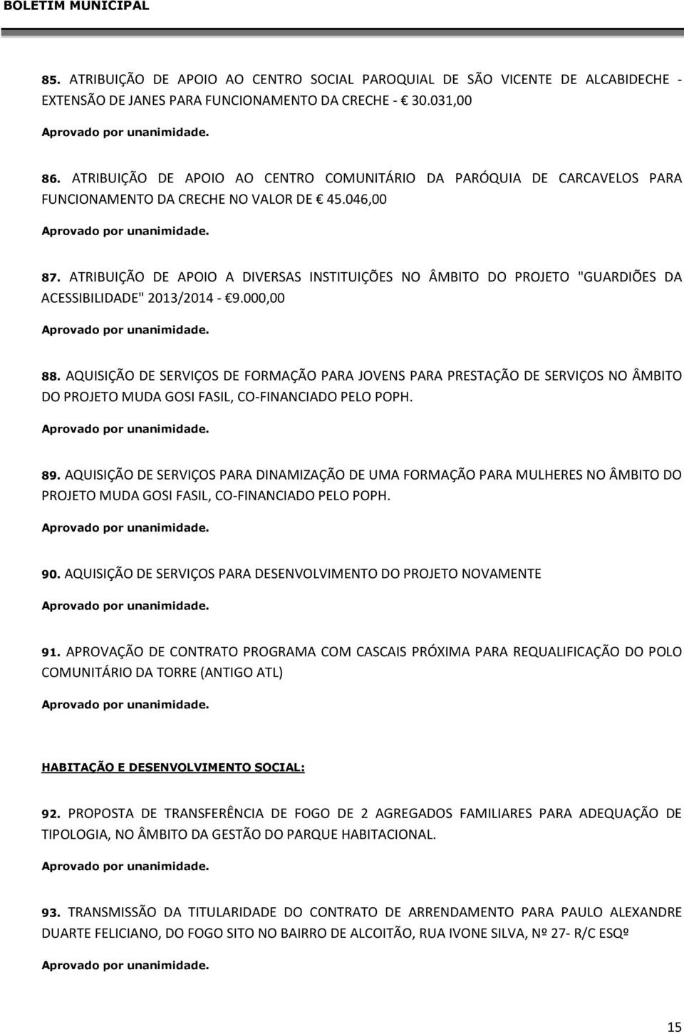 ATRIBUIÇÃO DE APOIO A DIVERSAS INSTITUIÇÕES NO ÂMBITO DO PROJETO "GUARDIÕES DA ACESSIBILIDADE" 2013/2014-9.000,00 88.