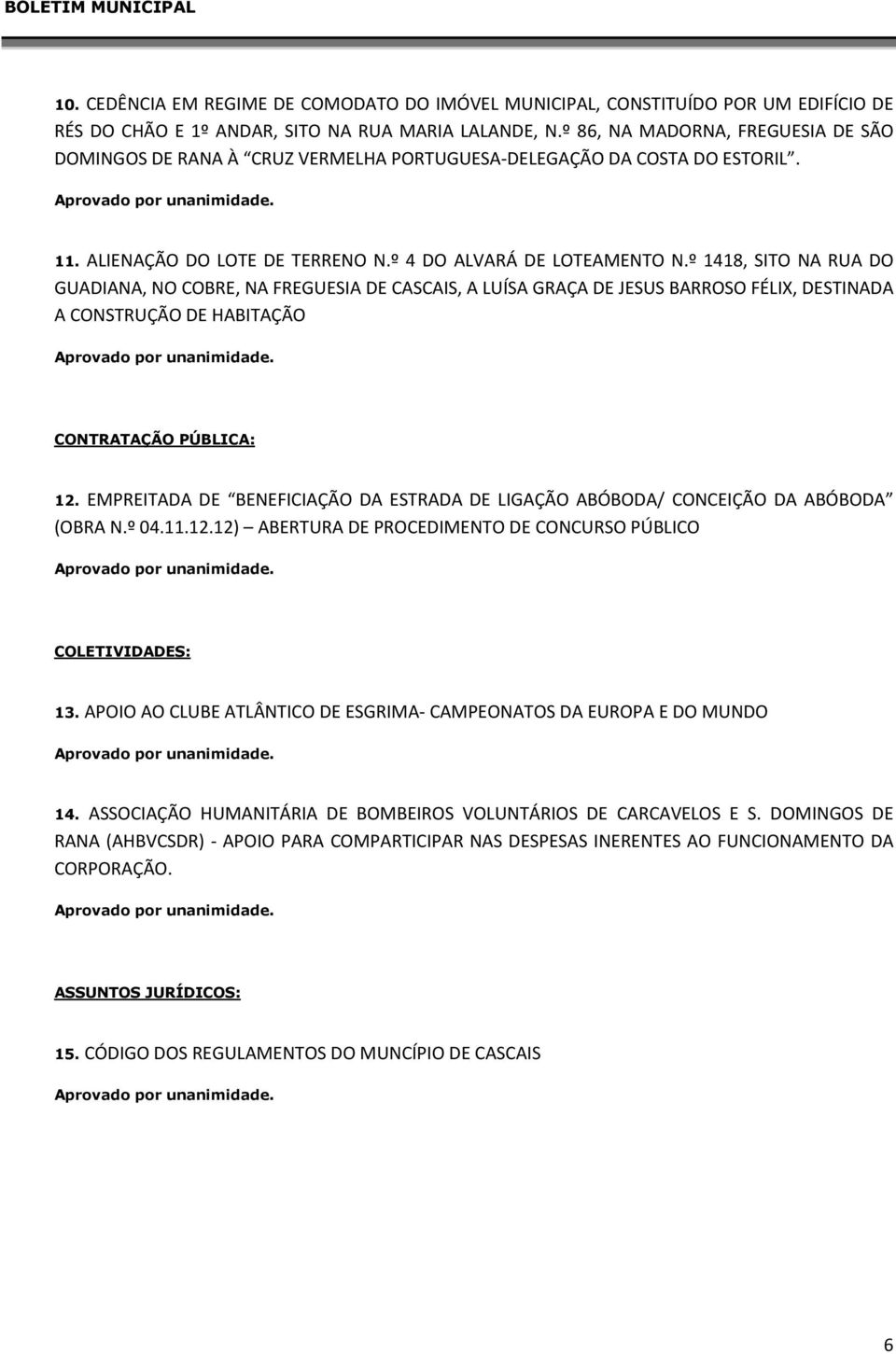 º 1418, SITO NA RUA DO GUADIANA, NO COBRE, NA FREGUESIA DE CASCAIS, A LUÍSA GRAÇA DE JESUS BARROSO FÉLIX, DESTINADA A CONSTRUÇÃO DE HABITAÇÃO CONTRATAÇÃO PÚBLICA: 12.