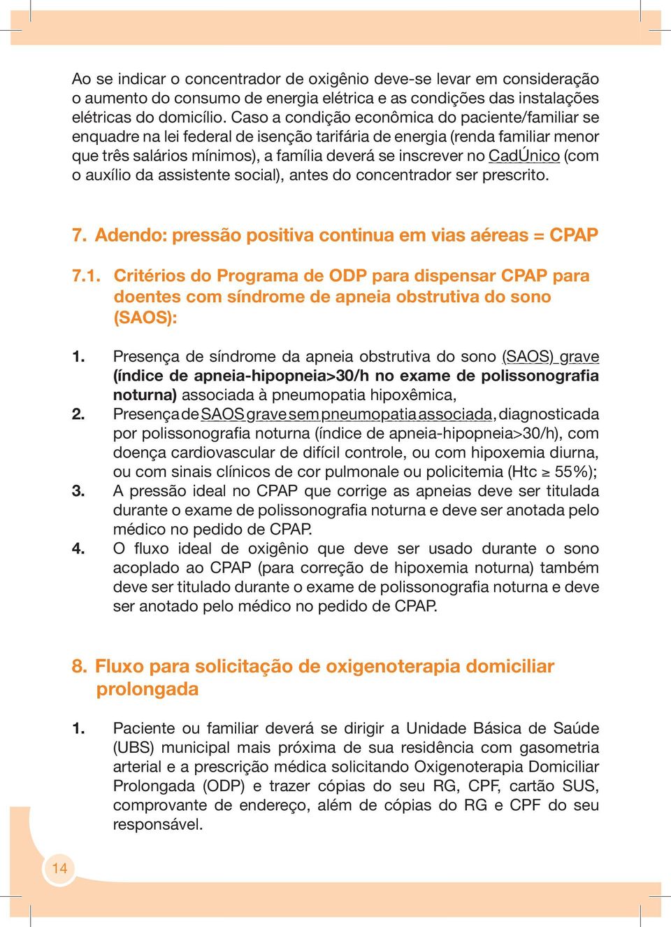 (com o auxílio da assistente social), antes do concentrador ser prescrito. 7. Adendo: pressão positiva continua em vias aéreas = CPAP 7.1.