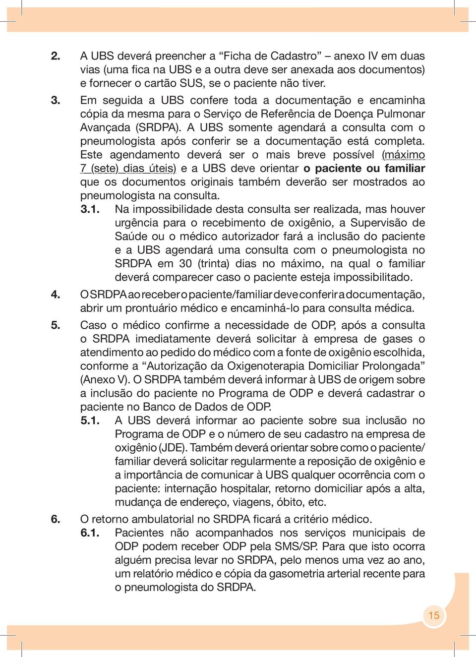 A UBS somente agendará a consulta com o pneumologista após conferir se a documentação está completa.