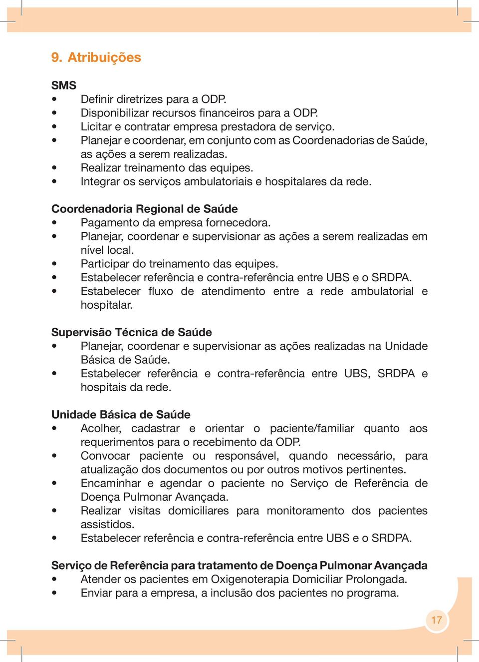 Coordenadoria Regional de Saúde Pagamento da empresa fornecedora. Planejar, coordenar e supervisionar as ações a serem realizadas em nível local. Participar do treinamento das equipes.