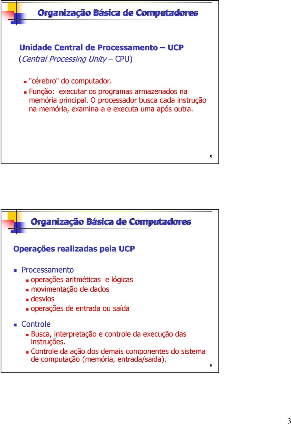 5 Organização Básica B de Computadores Operações realizadas pela UCP Processamento operações aritméticas e lógicas movimentação de dados desvios operações