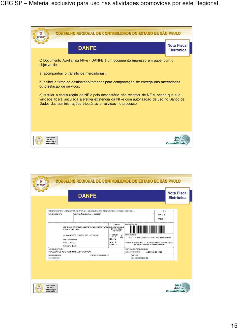 serviços; c) auxiliar a escrituração da NF-e pelo destinatário não receptor de NF-e, sendo que sua validade ficará