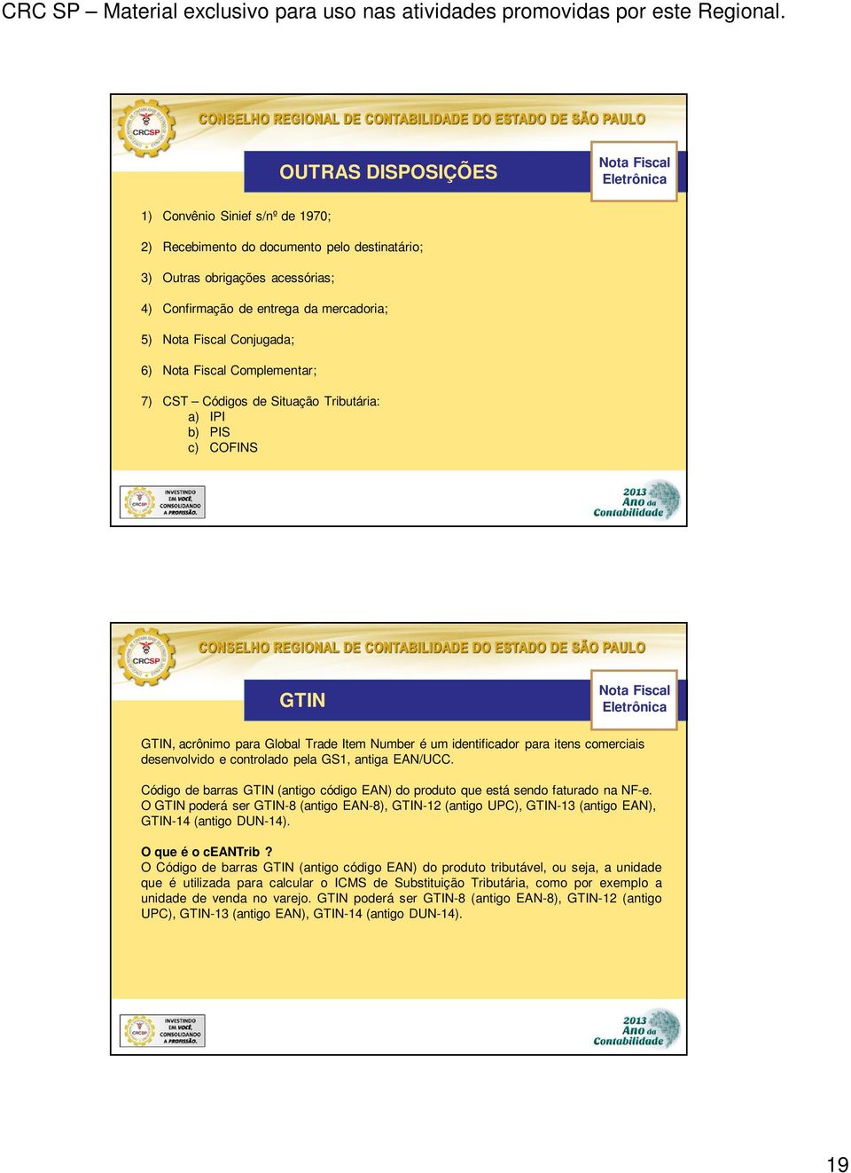 GS1, antiga EAN/UCC. Código de barras GTIN (antigo código EAN) do produto que está sendo faturado na NF-e.