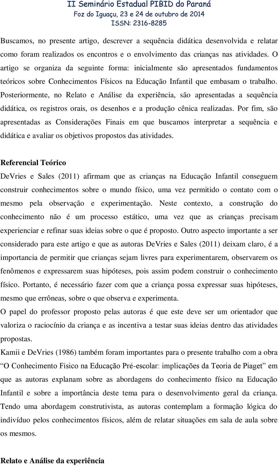 Posteriormente, no Relato e Análise da experiência, são apresentadas a sequência didática, os registros orais, os desenhos e a produção cênica realizadas.