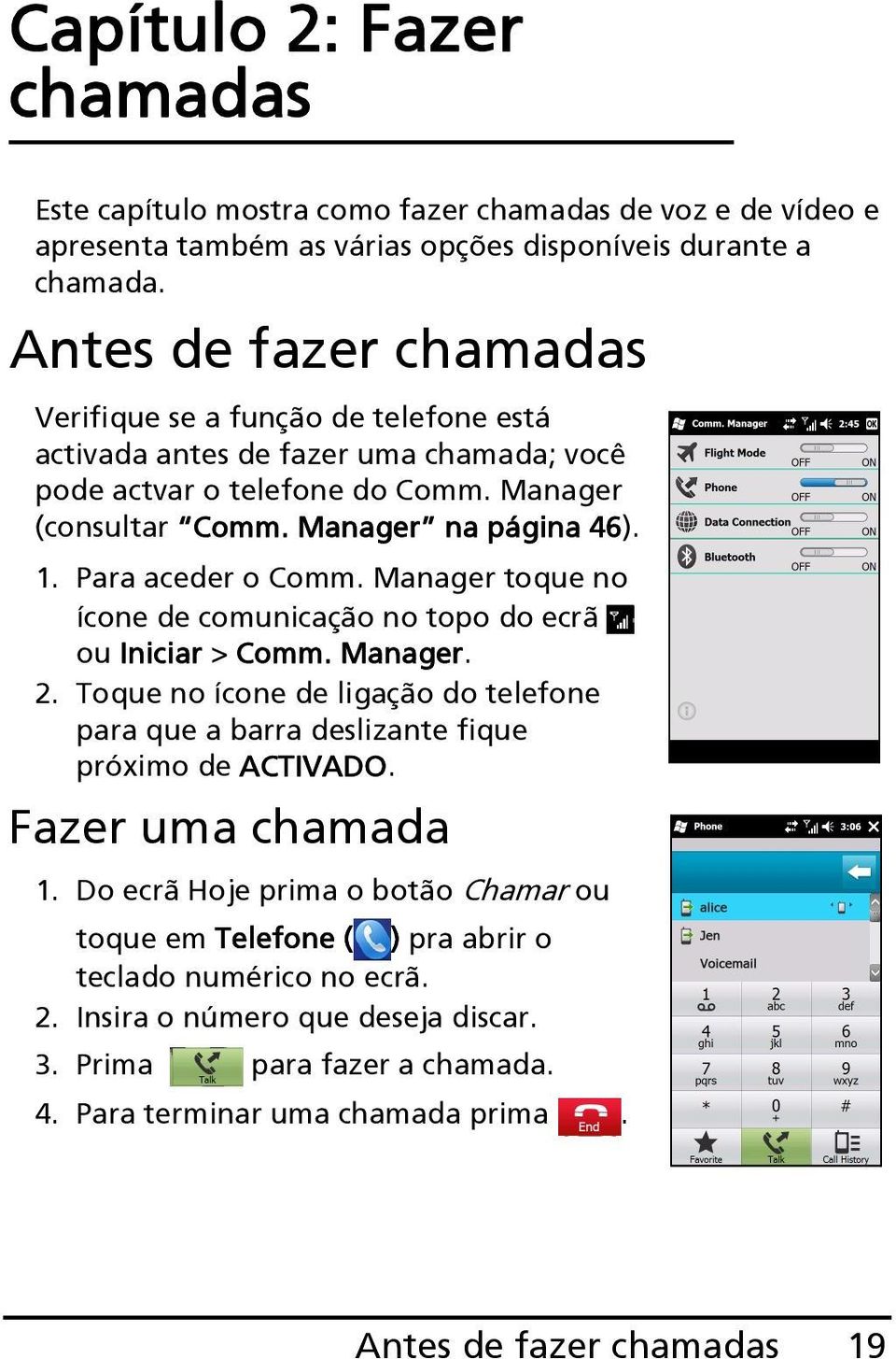 Para aceder o Comm. Manager toque no ícone de comunicação no topo do ecrã ou Iniciar > Comm. Manager. 2. Toque no ícone de ligação do telefone para que a barra deslizante fique próximo de ACTIVADO.