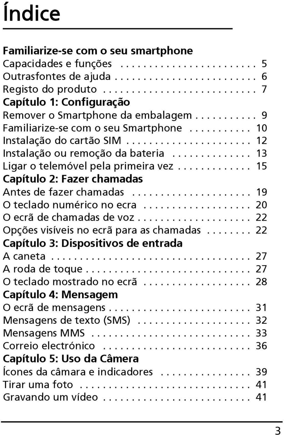 ..................... 12 Instalação ou remoção da bateria.............. 13 Ligar o telemóvel pela primeira vez............. 15 Capítulo 2: Fazer chamadas Antes de fazer chamadas.