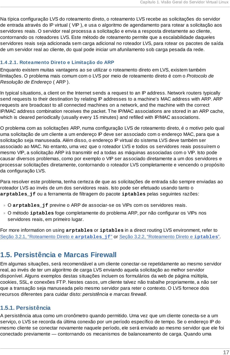 de agendamento para rotear a solicitação aos servidores reais. O servidor real processa a solicitação e envia a resposta diretamente ao cliente, contornando os roteadores LVS.