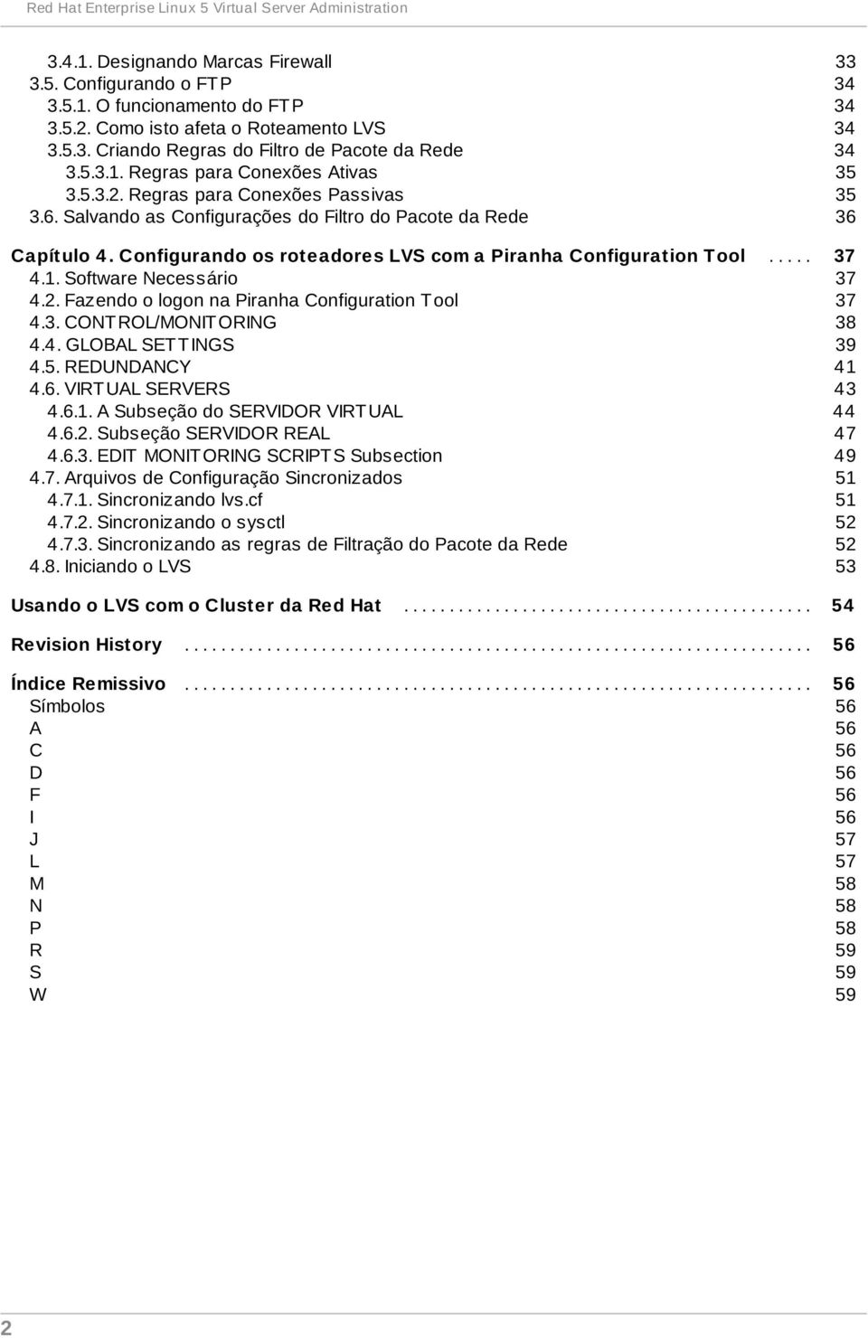 .. roteadores............ LVS..... com.... a.. Piranha......... Configuration.............. T.. ool............. 37........... 4.1. Software Necessário 37 4.2.