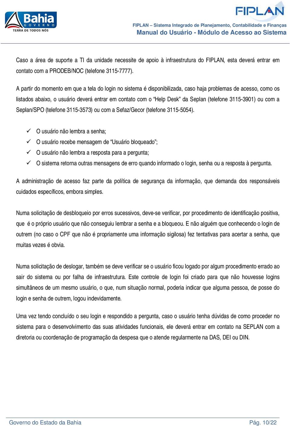 3115-3901) ou com a Seplan/SPO (telefone 3115-3573) ou com a Sefaz/Gecor (telefone 3115-5054).