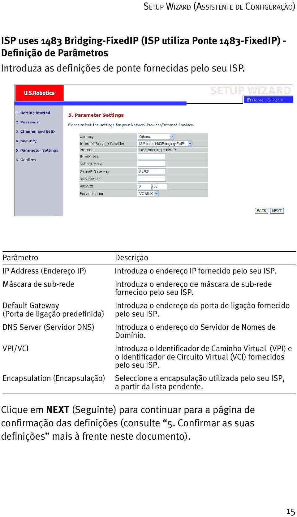 fornecido pelo seu ISP. Introduza o endereço de máscara de sub-rede fornecido pelo seu ISP. Introduza o endereço da porta de ligação fornecido pelo seu ISP.