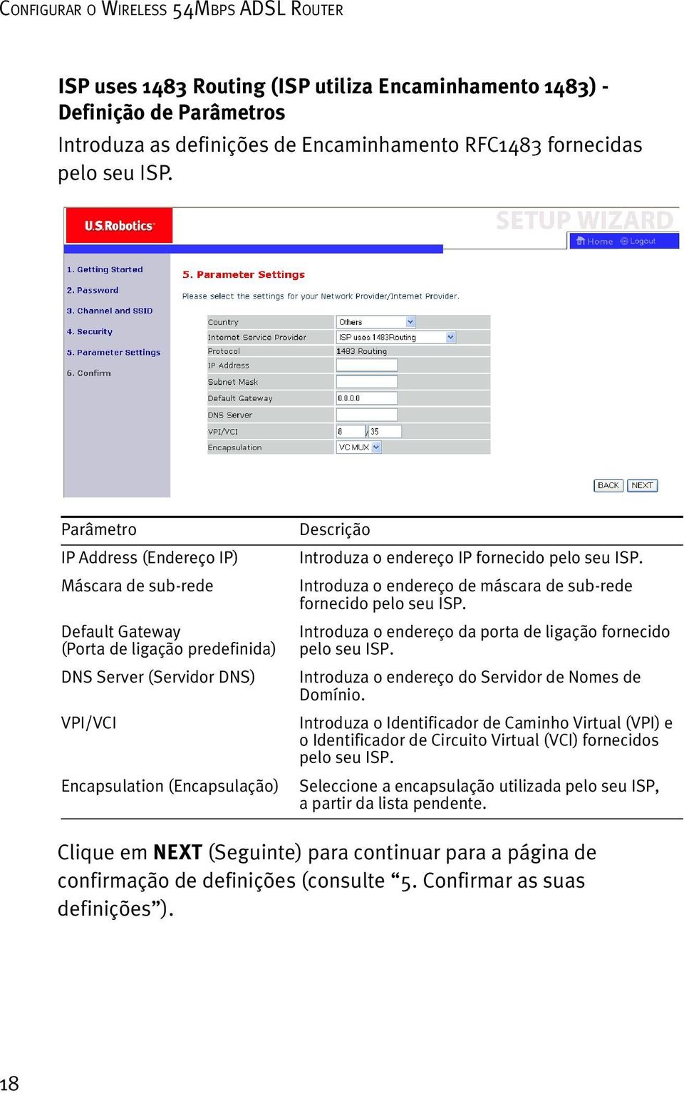 fornecido pelo seu ISP. Introduza o endereço de máscara de sub-rede fornecido pelo seu ISP. Introduza o endereço da porta de ligação fornecido pelo seu ISP.