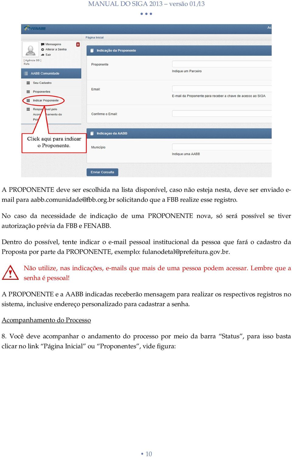 Dentro do possível, tente indicar o e-mail pessoal institucional da pessoa que fará o cadastro da Proposta por parte da PROPONENTE, exemplo: fulanodetal@prefeitura.gov.br.